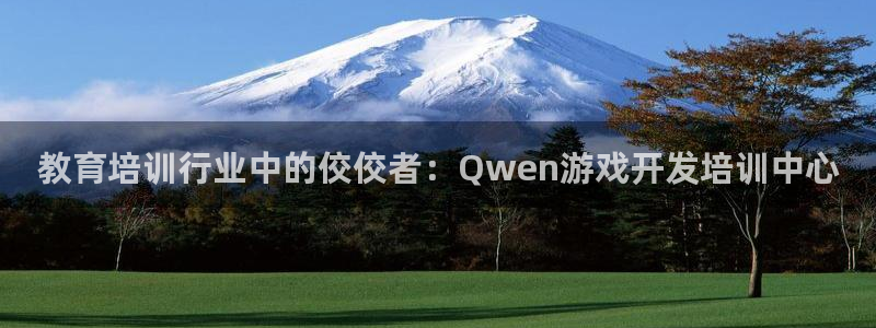 沐鸣2登录测试：教育培训行业中的佼佼者：Qwen游戏开发培训中心