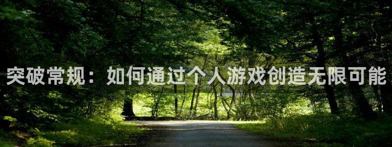 沐鸣2账号注册：突破常规：如何通过个人游戏创造无限可能