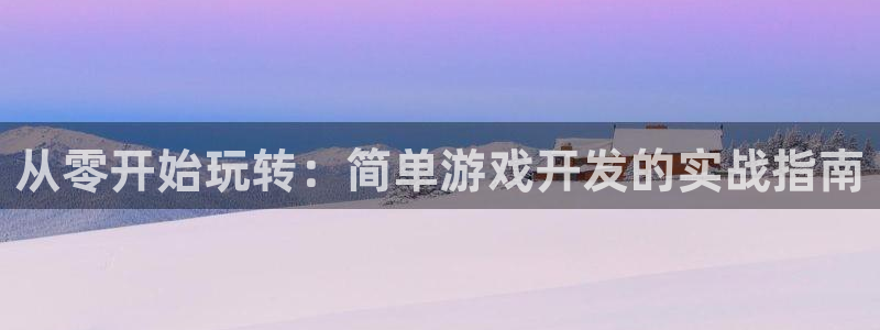 沐鸣2登陆扣27337：从零开始玩转：简单游戏开发的实战指南