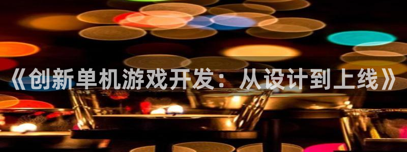 沐鸣2代理官网：《创新单机游戏开发：从设计到上线》