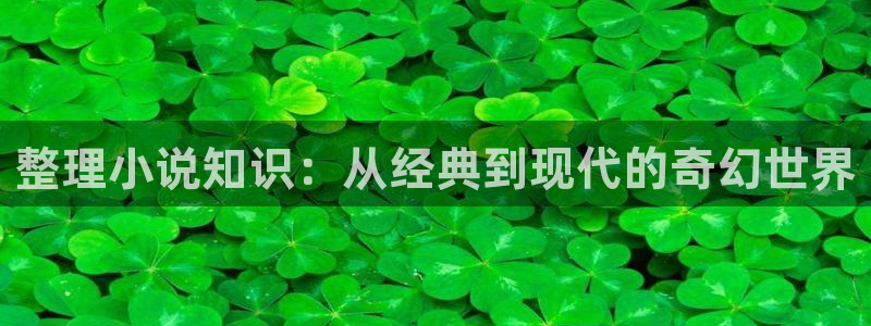 清平山堂话本小说：整理小说知识：从经典到现代的奇幻世界